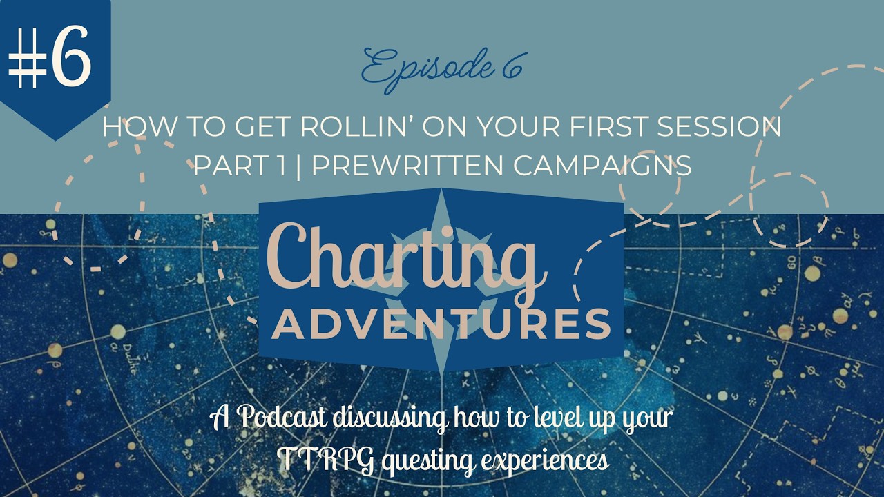 How to get Rollin' on Your First Session [Pt. 1] - Episode 6 | Charting Adventures: A TTRPG Podcast