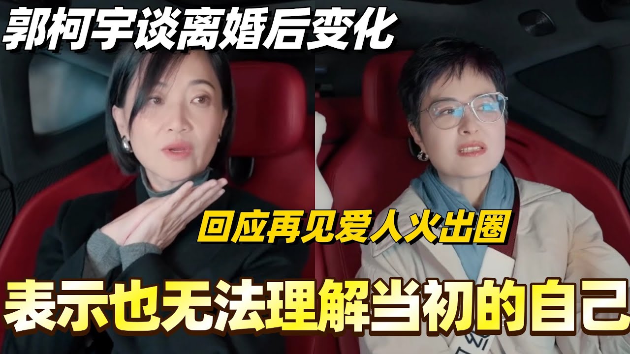 郭柯宇谈离婚后变化！回应再见爱人火出圈 表示也无法理解当初的自己！#综艺 #婚姻 #再见爱人#郭柯宇