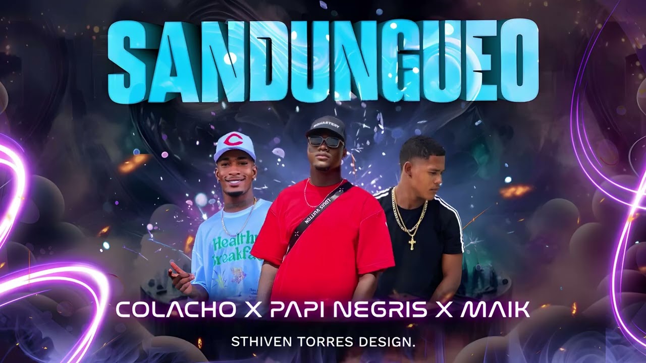 SANDUNGUEO - PAPI NEGRIS - COLACHO - MAIK