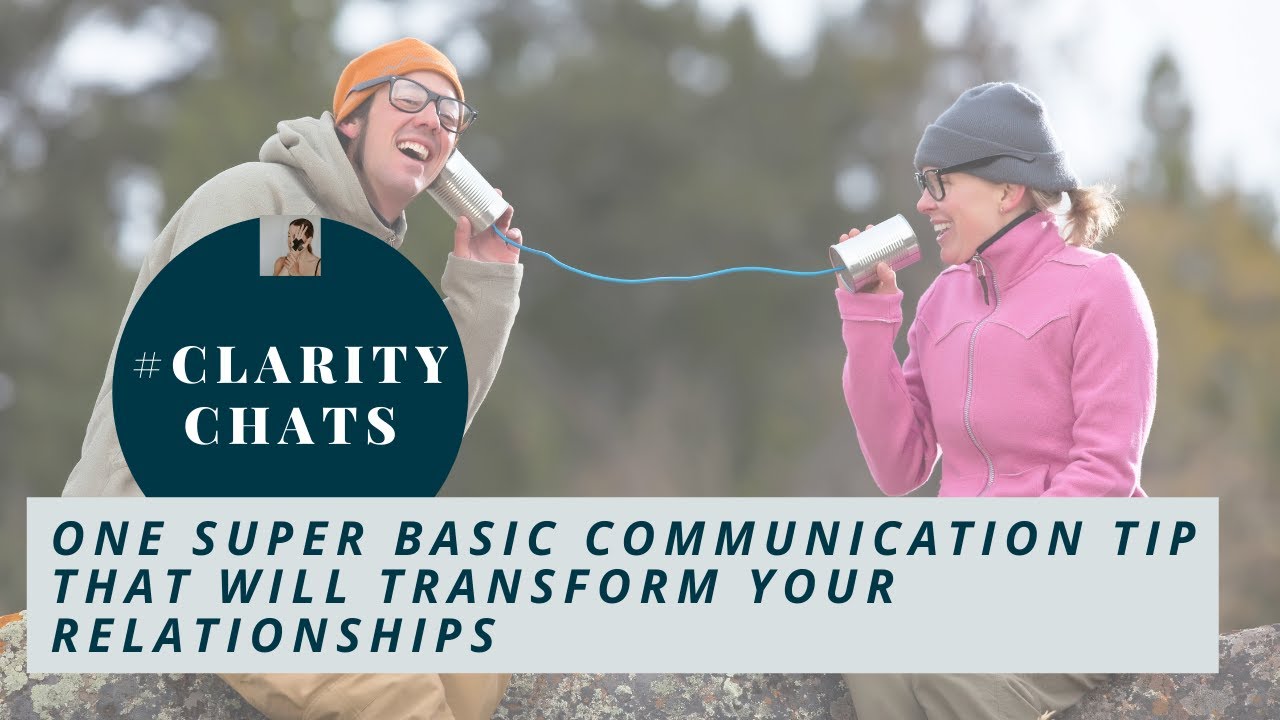 #claritychats | One Super Basic Communication Tip that will Transform Your Relationships