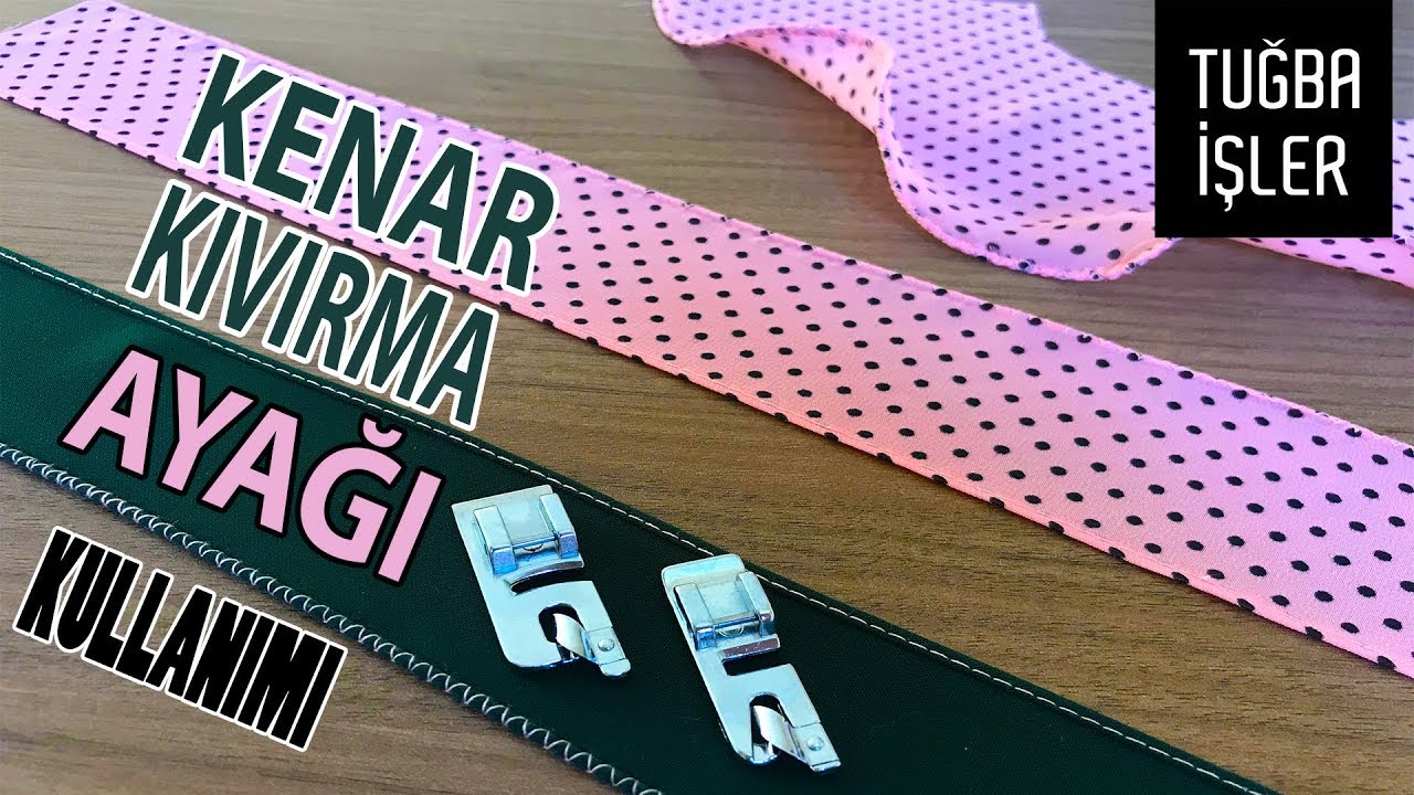 Kenar Kıvırma Nasıl Yapılır? Kenar Kıvırma Ayağı Kullanımı ve Teknikleri | Tuğba İşler