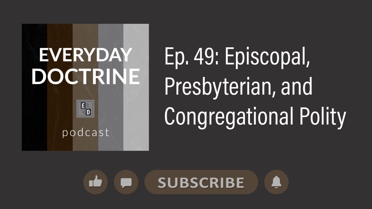 Ep. 49: Episcopal, Presbyterian, and Congregational Polity