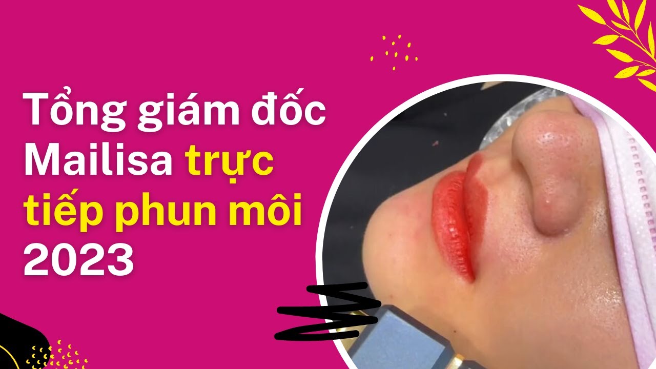 Tổng Giám Đốc Mailisa Trực Tiếp Phun Môi Tán Màu Light Touch CỰC ĐẸP 2023