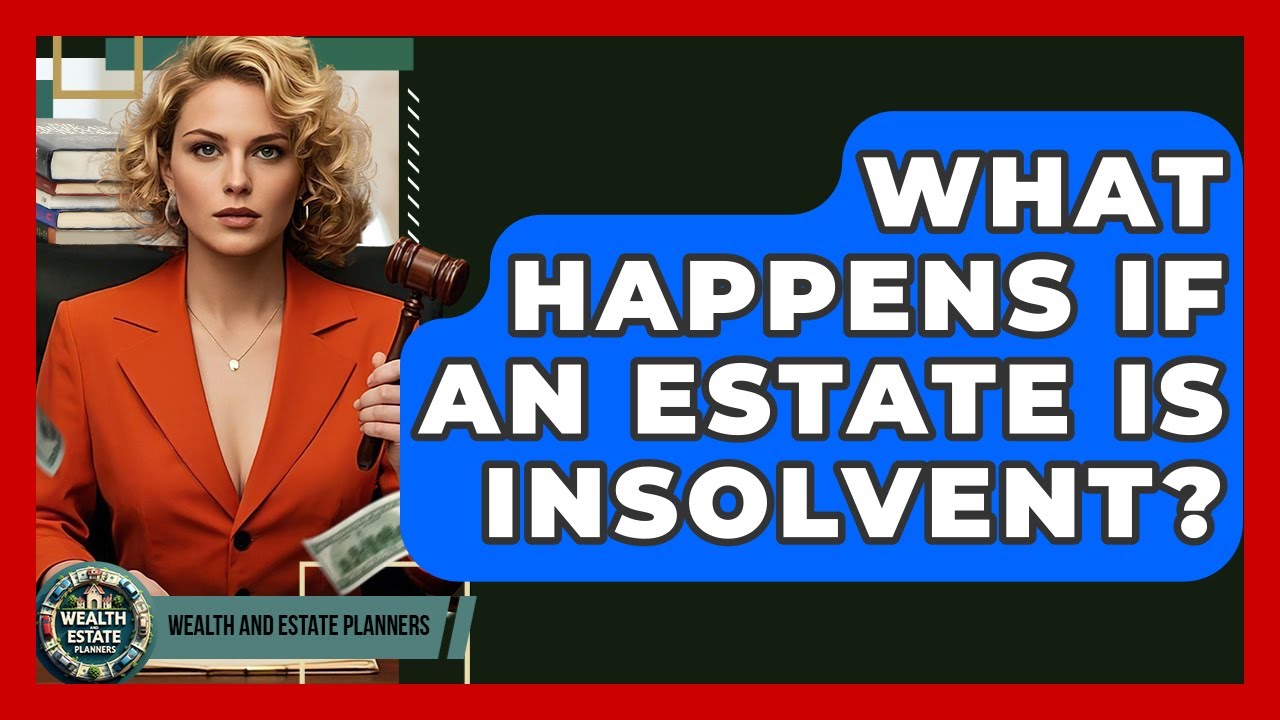 What Happens If An Estate Is Insolvent? - Wealth and Estate Planners