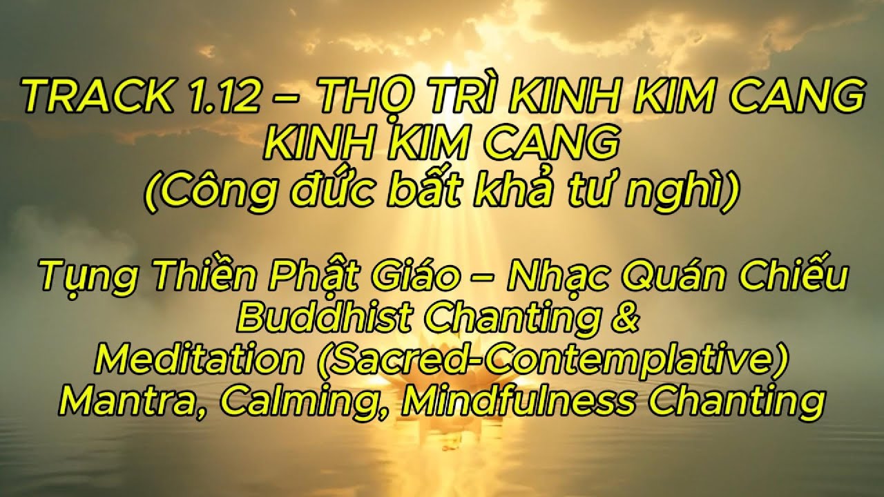 1.12  THỌ TRÌ KINH KIM CANG, KINH KIM CANG CHANTING CALMING MINDFULNESS, Tụng Thiền Nhạc Quán Chiếu.