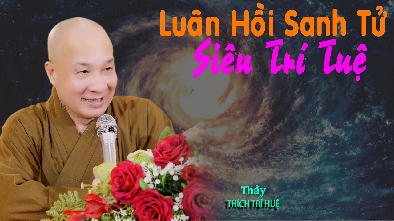 Luân Hồi sanh tử và siêu trí tuệ. Thích Trí Huệ