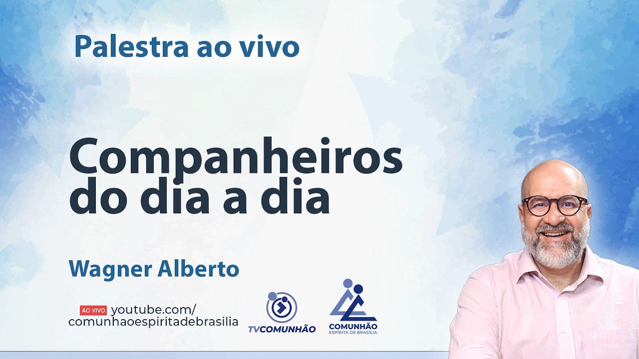 COMPANHEIROS DO DIA A DIA - Wagner Alberto [PALESTRA ESPÍRITA]