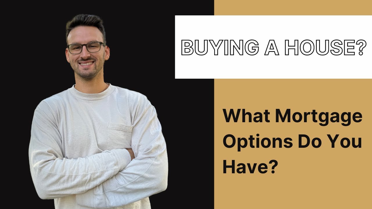 What Mortgage Options Are There and Which Should You Choose?