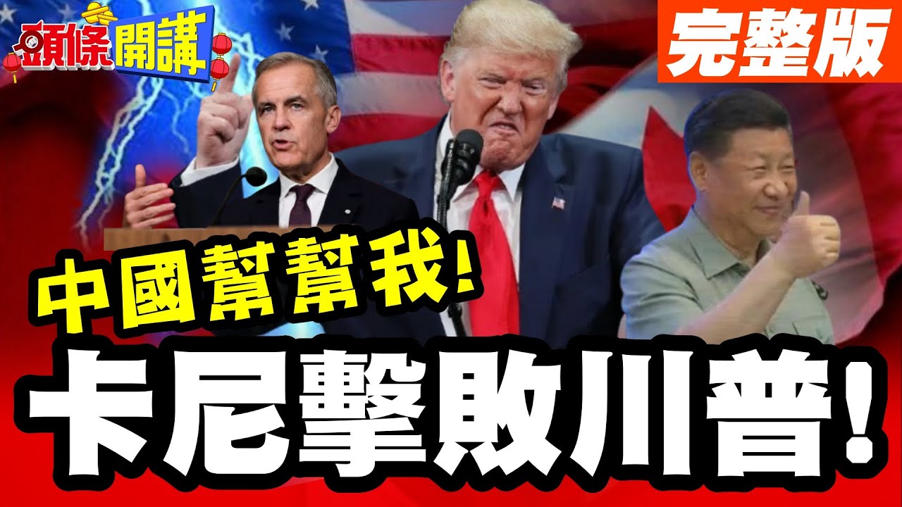 中國幫幫我!加拿大卡尼隊長!擊敗川普!大陸市場是十全大補丸!卡尼力拼脫困51州終極命運?【頭條開講】完整版@頭條開講HeadlinesTalk