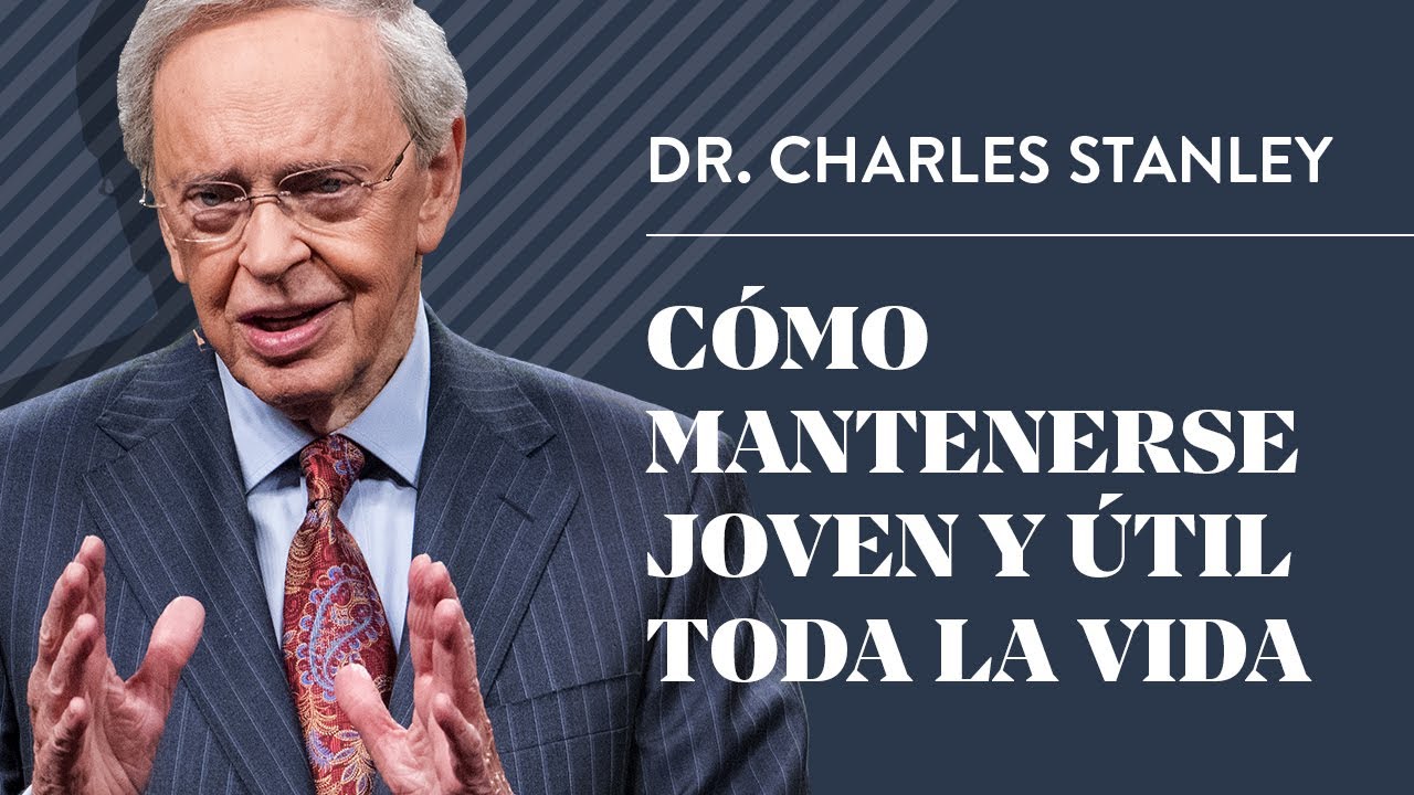 Cómo mantenerse joven y útil toda la vida – Dr. Charles Stanley