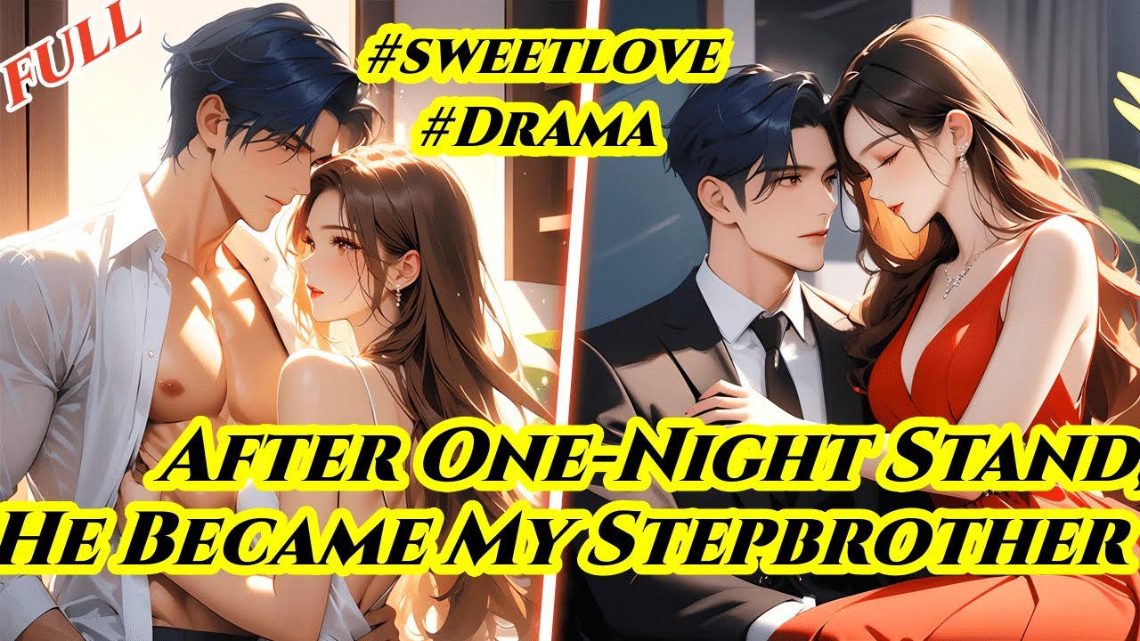 After A One-Night Stand With Him, I Ran Away,But Who Knew He Would Become My Stepbrother?!#lovestory