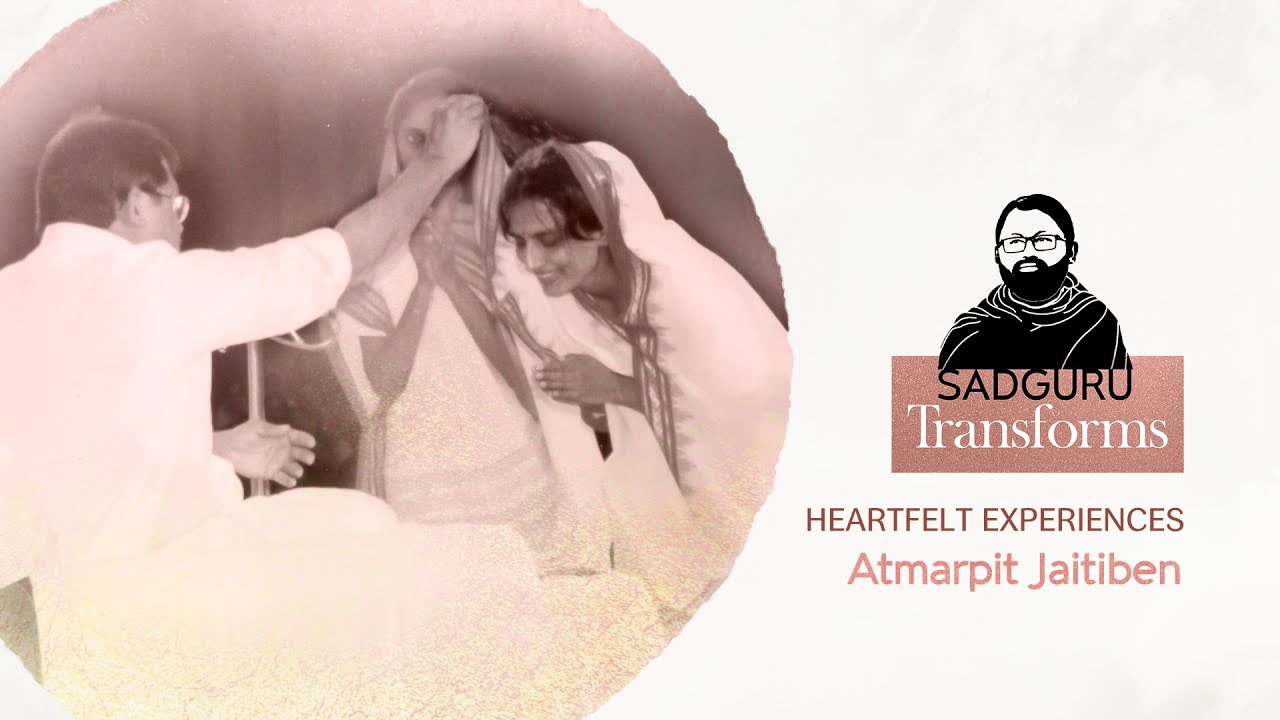 Atmarpit Jaitiben | Sadguru Transforms - Stories of the Master's Grace changing lives
