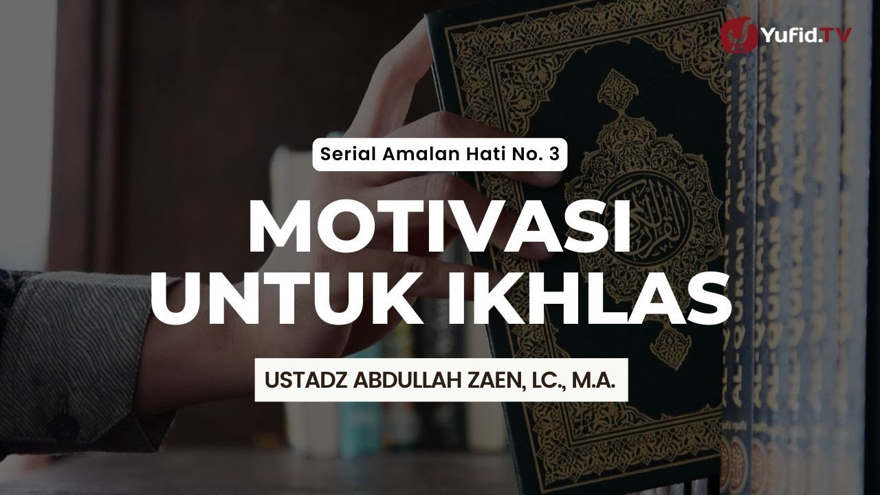 Motivasi Untuk Ikhlas - Ustadz Abdullah Zaen, Lc., M.A.