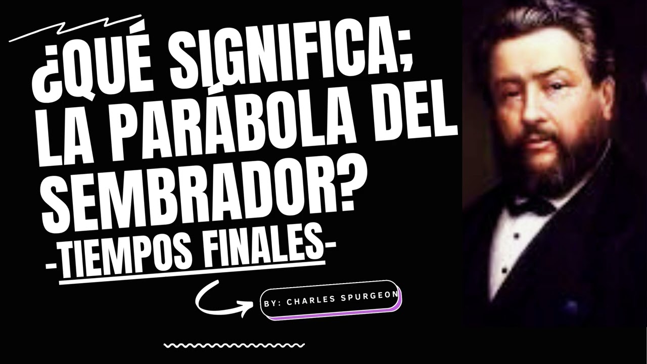 ¿Qué Significa; La Parábola del Sembrador? -  Tiempos Finales  - Por Charles Spurgeon