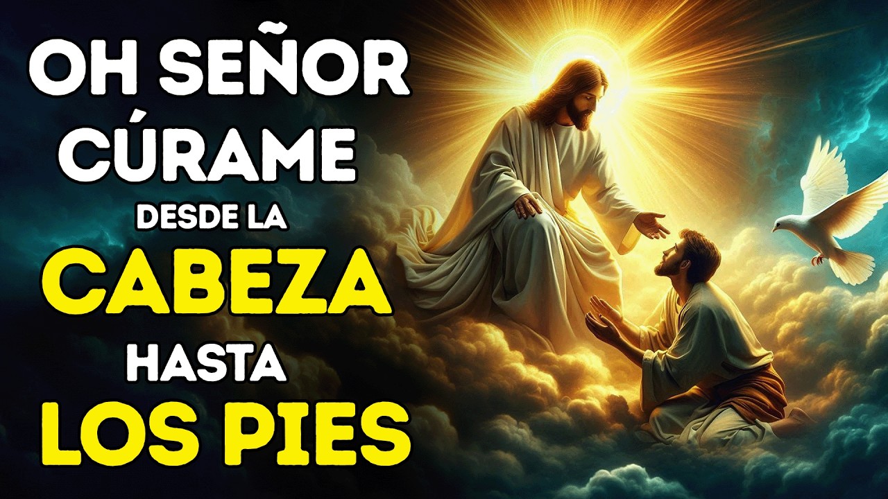 OH SEÑOR CÚRAME DESDE LA CABEZA HASTA LA PLANTA DE LOS PIES | ORACIÓN QUE TRAE CURACIÓN AL INSTANTE