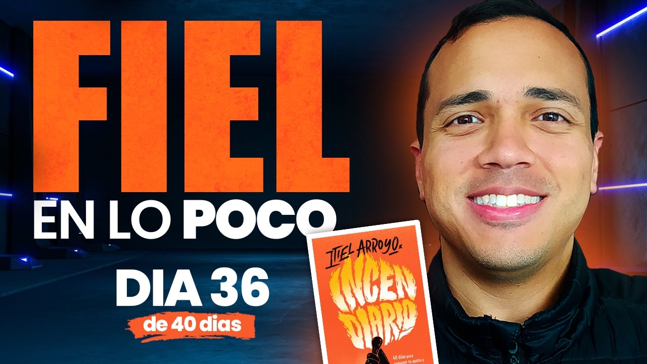 La Fidelidad en lo Peque&ntilde;o Abre Puertas Gigantes 🔥 D&iacute;a 36 | Reto Incendiario | Itiel Arroyo