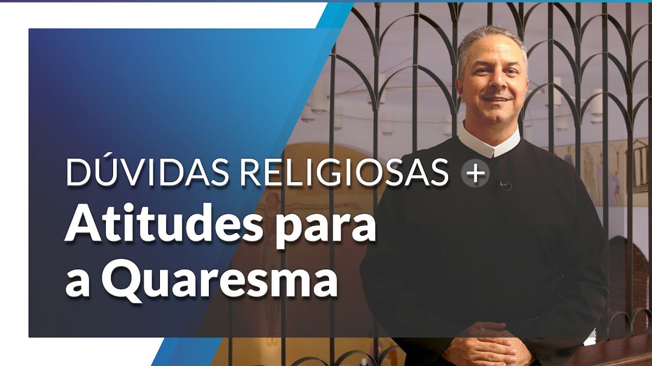 Quais s&atilde;o as 3 atitudes que devemos ter no tempo quaresmal?