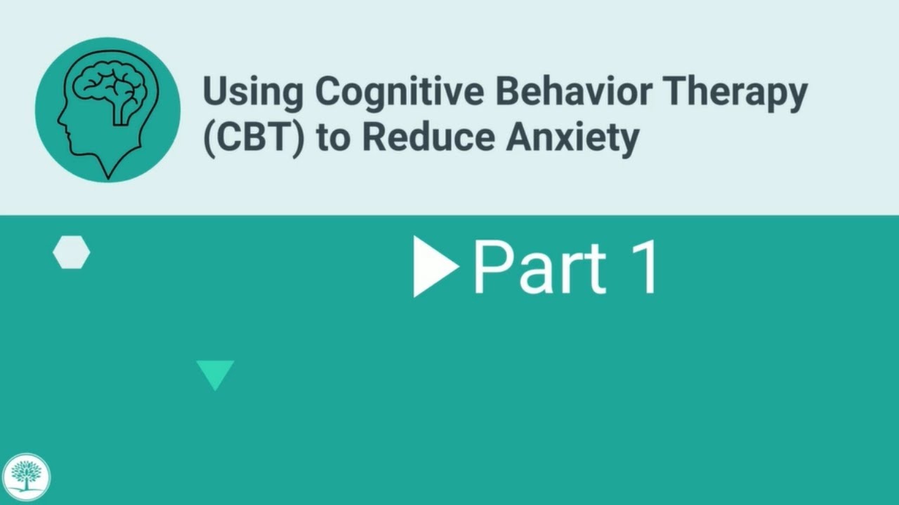 Using Cognitive Behavior Therapy (CBT) to Reduce Anxiety