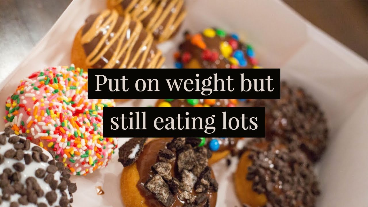 Put on weight but still eating lots