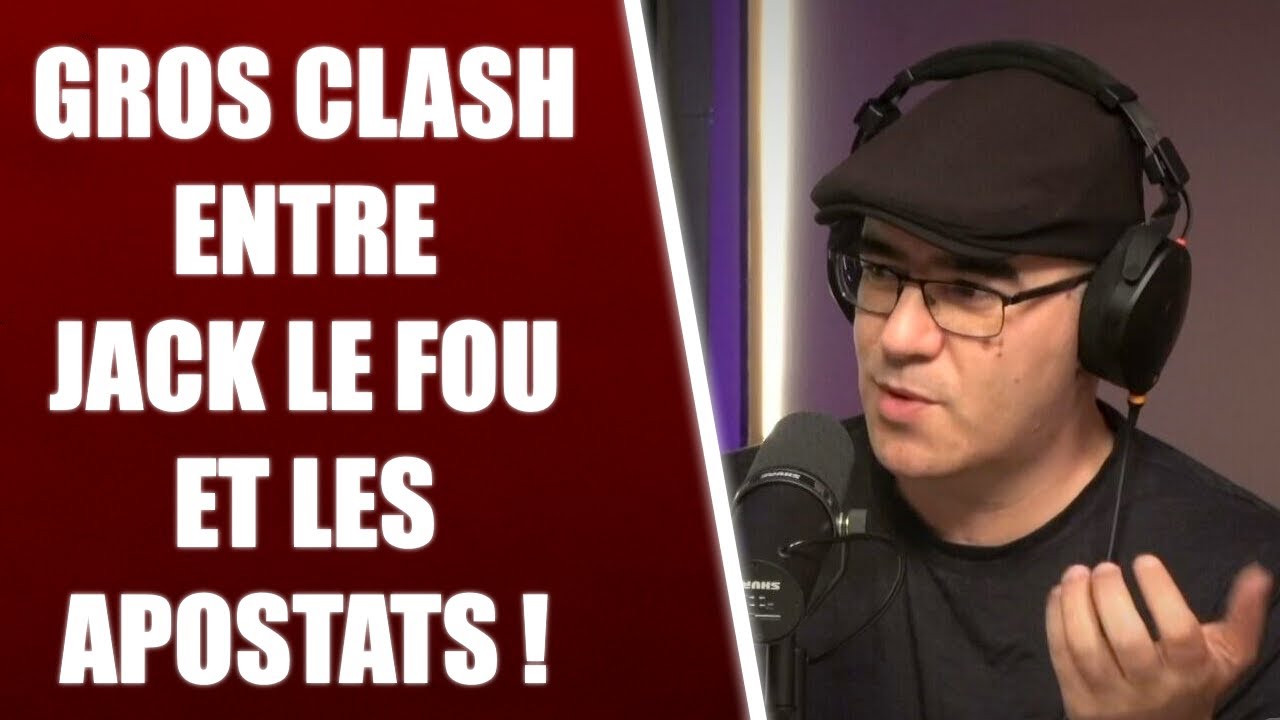 CLASH : JE NE COMPREND PLUS JACK LE FOU ET LES APOSTATS !?