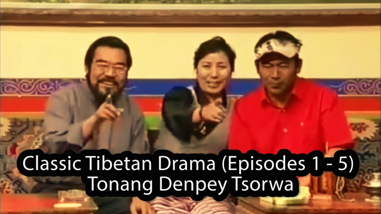 Classic Tibetan Drama (Episodes 1 - 5) Tonang Denpey Tsorwa