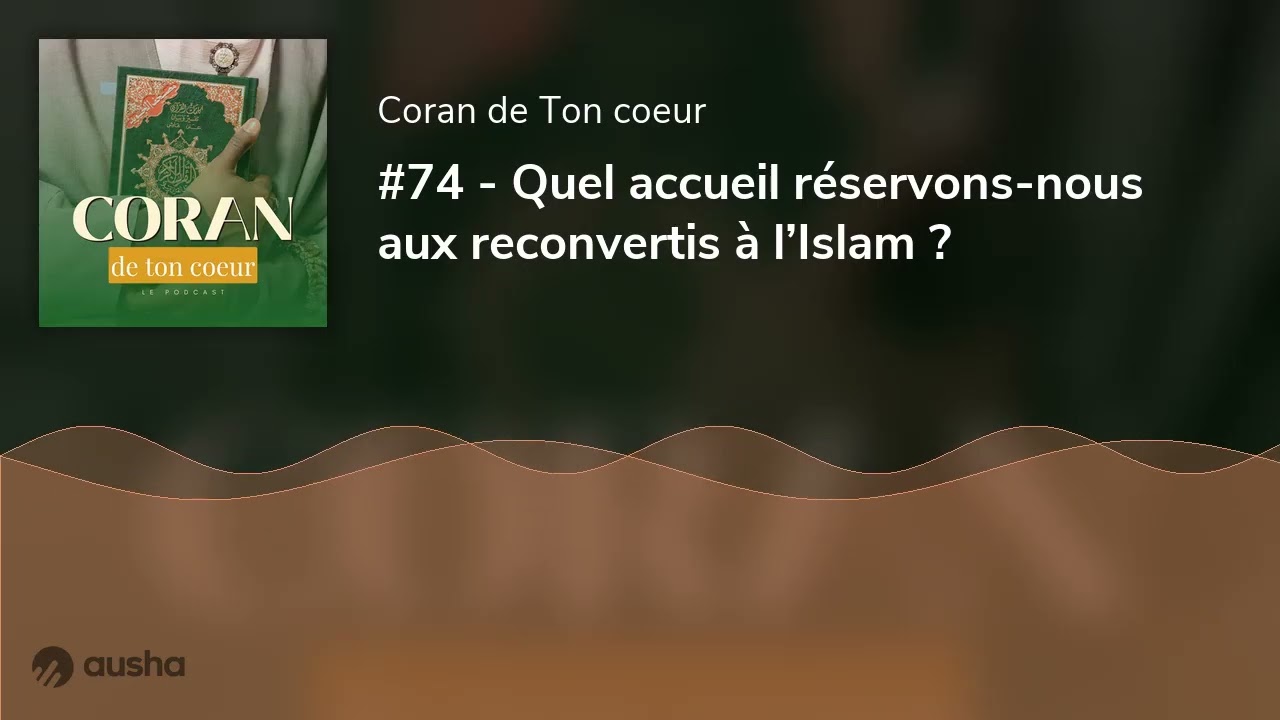 #74 - Quel accueil réservons-nous aux reconvertis à l’Islam ?