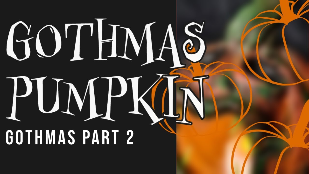 GOTHMAS | part 2 | GOTHMAS PUMPKIN