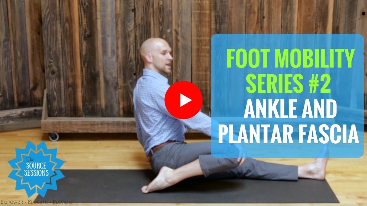 Foot Mobility Series #2 Plantar Fascia and Ankle - The Source Sessions