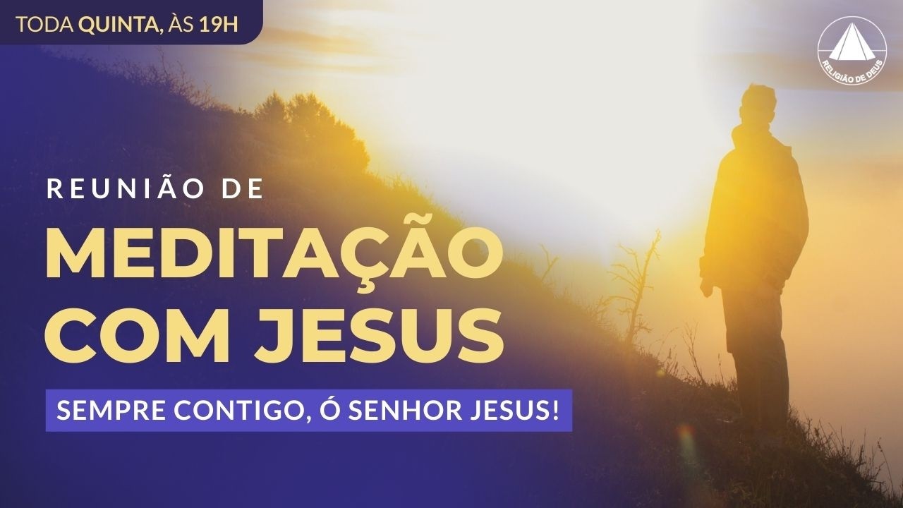 Sempre Contigo, Ó Senhor Jesus! | Reunião de Meditação com Jesus!