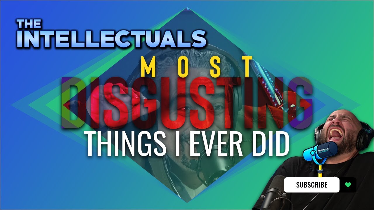 MOST DISGUSTING THINGS I EVER DID | The Intellectuals