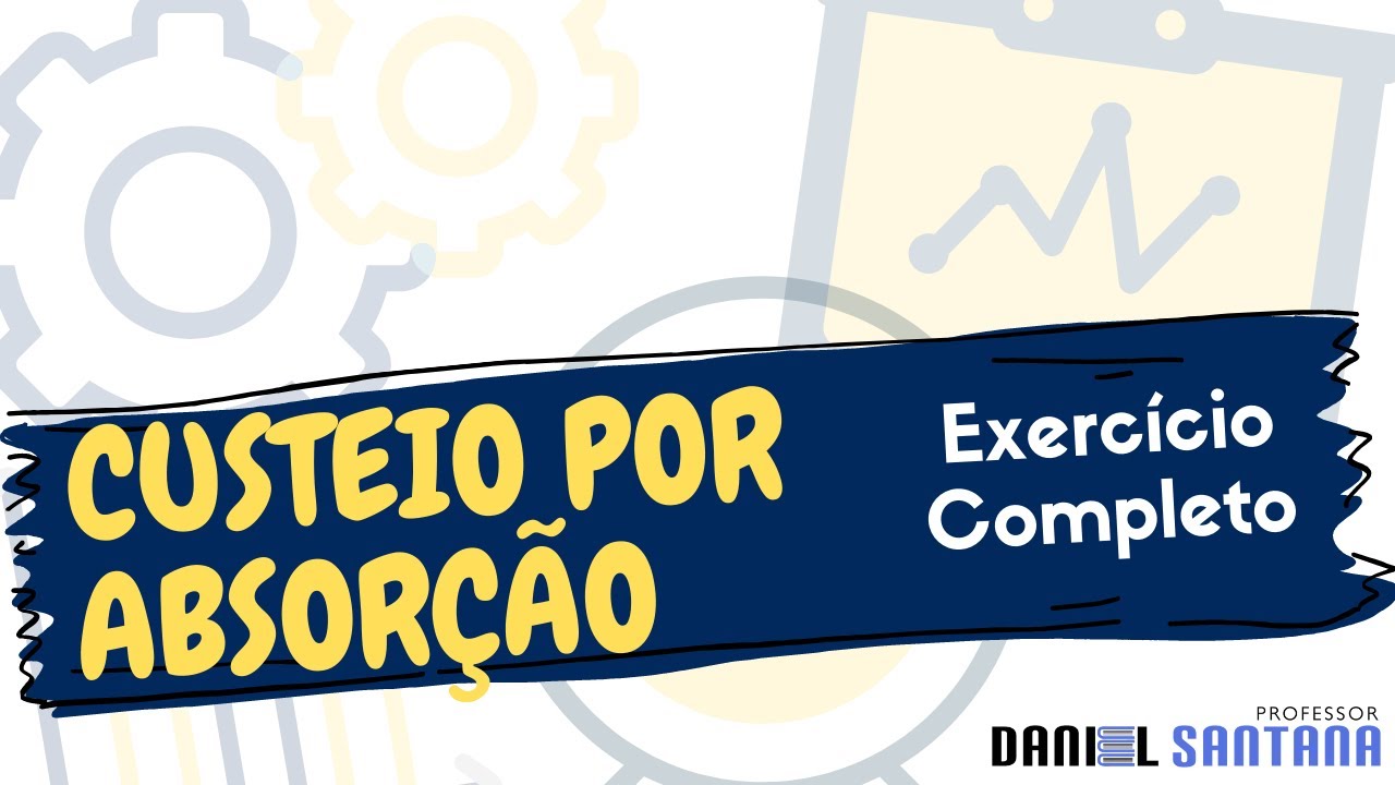 AULA 9 | CUSTEIO POR ABSORÇÃO - Exercício Completo