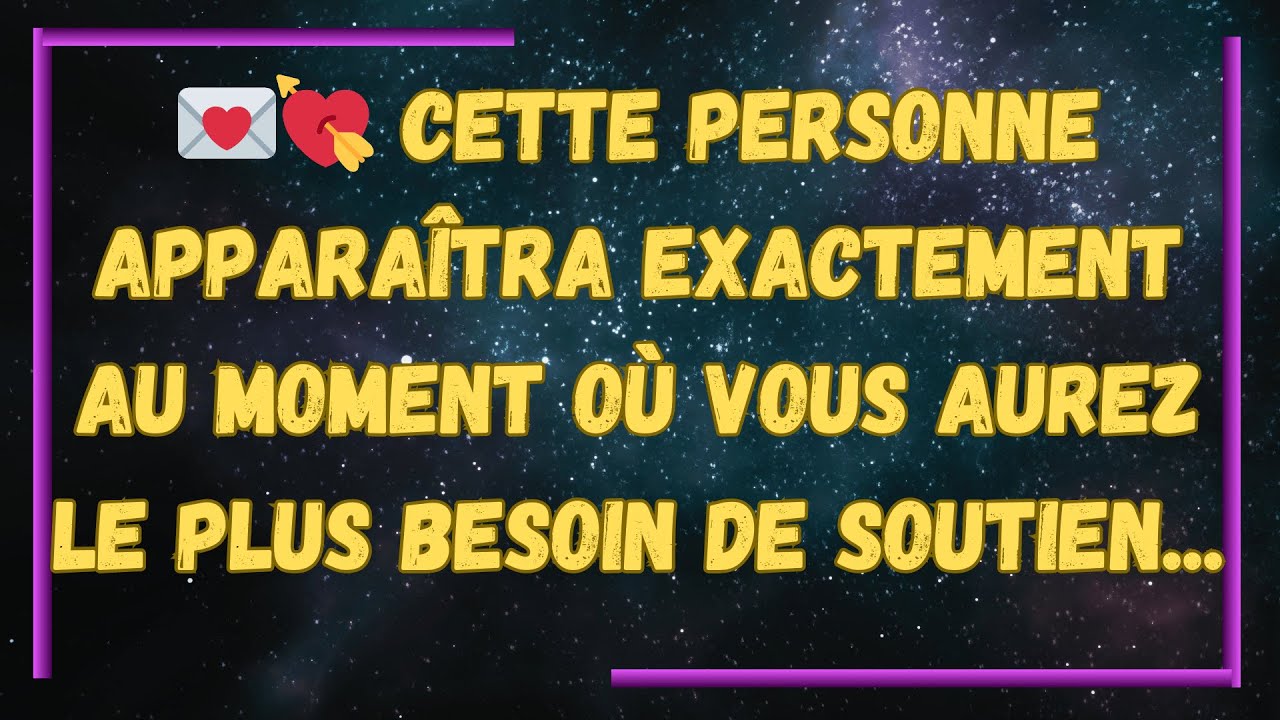 💌💘 Cette personne apparaîtra exactement au moment où vous aurez le plus besoin de soutien...