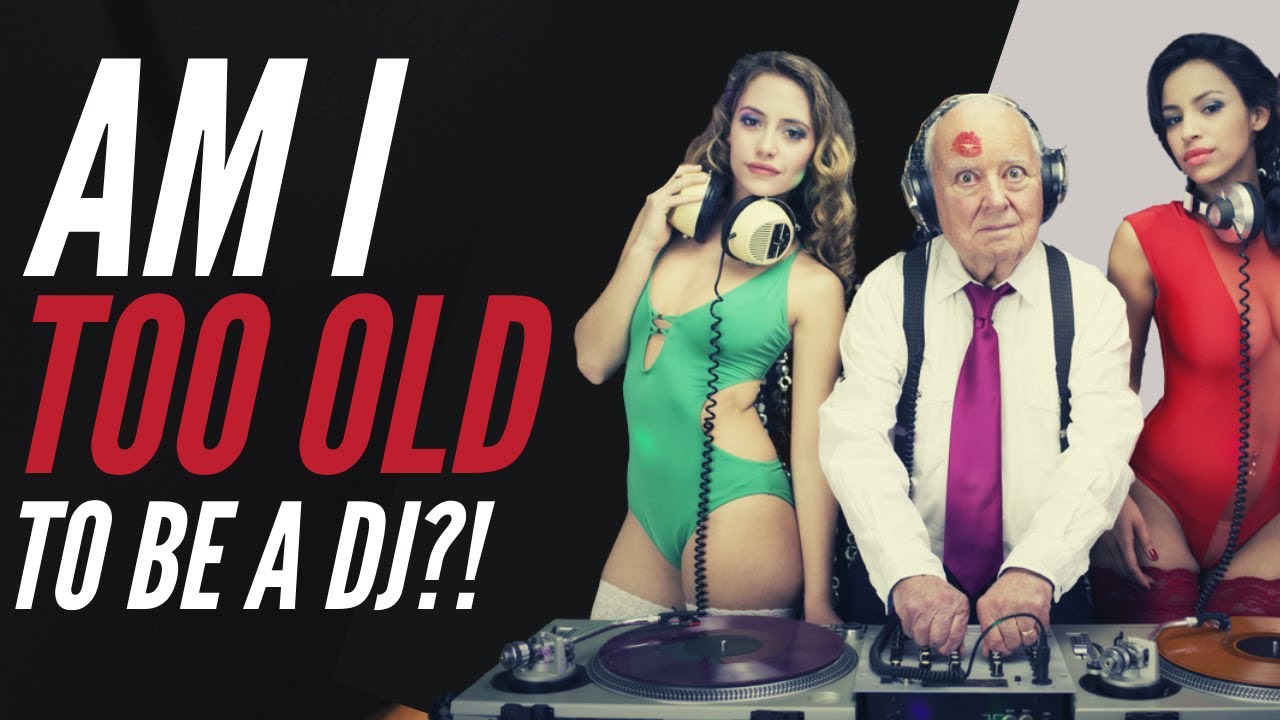 Am I Too Old To Be a DJ
