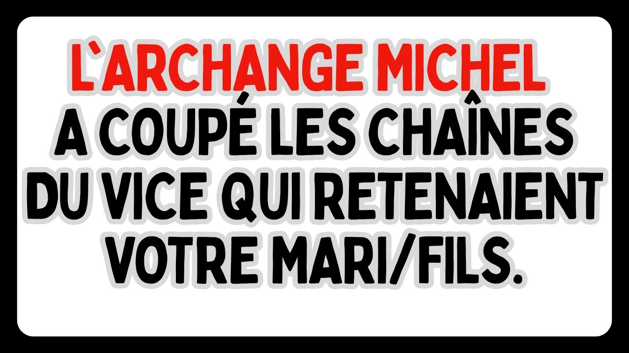 L'ARCHANGE MICHEL A COUPÉ LES CHAÎNES DU VICE QUI RETENAIENT VOTRE MARI/FILS.