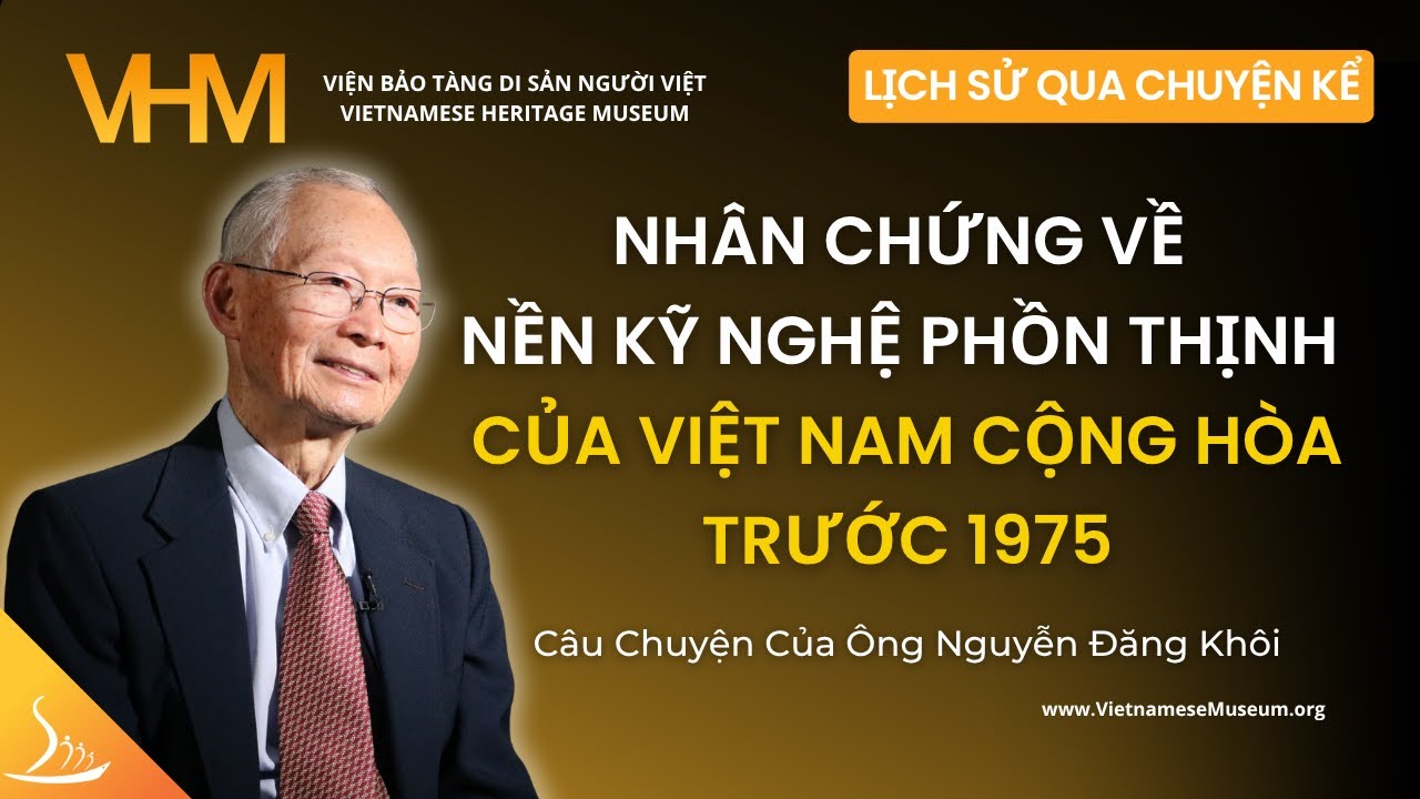 Nhân Chứng Về Nền Kỹ Nghệ Phồn Thịnh Của Việt Nam Cộng Hòa Trước 1975 - Ông Nguyễn Đăng Khôi VHM