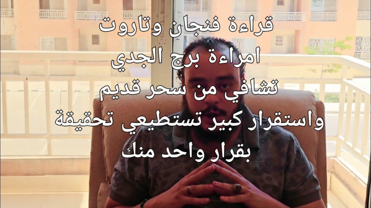 قراءة فنجان وتاروت امراءة برج الجدي توقعات شهر اغسطس كشف سبع ابعاد واستخارة واستبشار بالاوركل