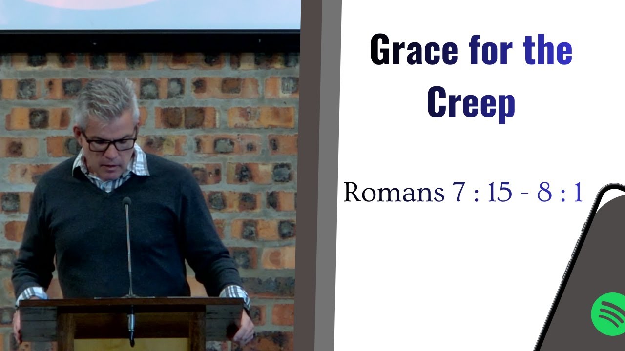 Grace for the Creep (Romans 7 : 15 - 8 : 1)