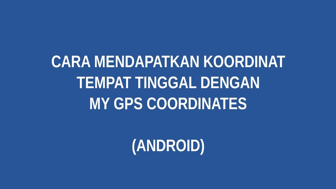 Cara Mendapatkan Koordinat Tempat Tinggal dengan My GPS Coordinates (Android)