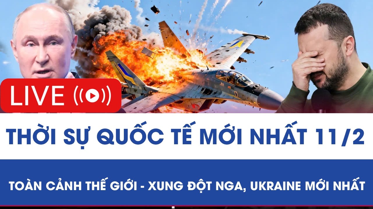 🔴 TRỰC TIẾP: THỜI SỰ QUỐC TẾ MỚI NHẤT 11/2 - TOÀN CẢNH THẾ GIỚI - XUNG ĐỘT NGA, UKRAINE MỚI NHẤT