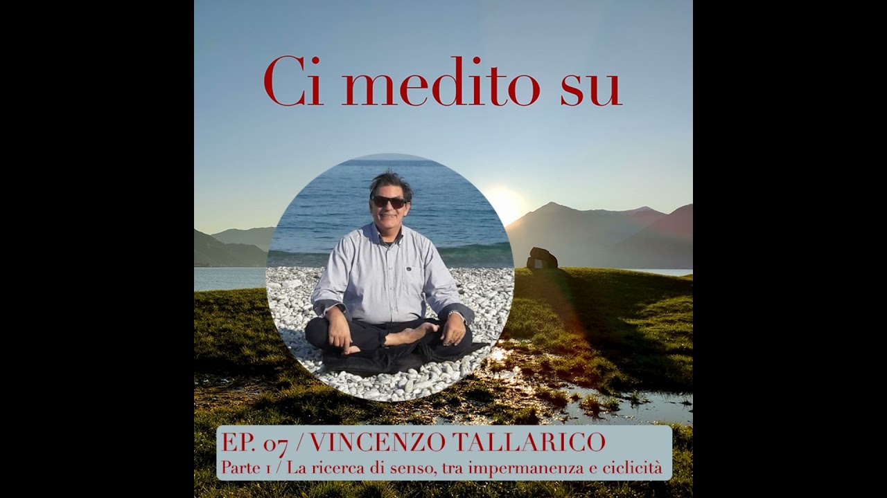 La ricerca di senso, tra impermanenza e ciclicità - parte 1 - con Vincenzo Tallarico