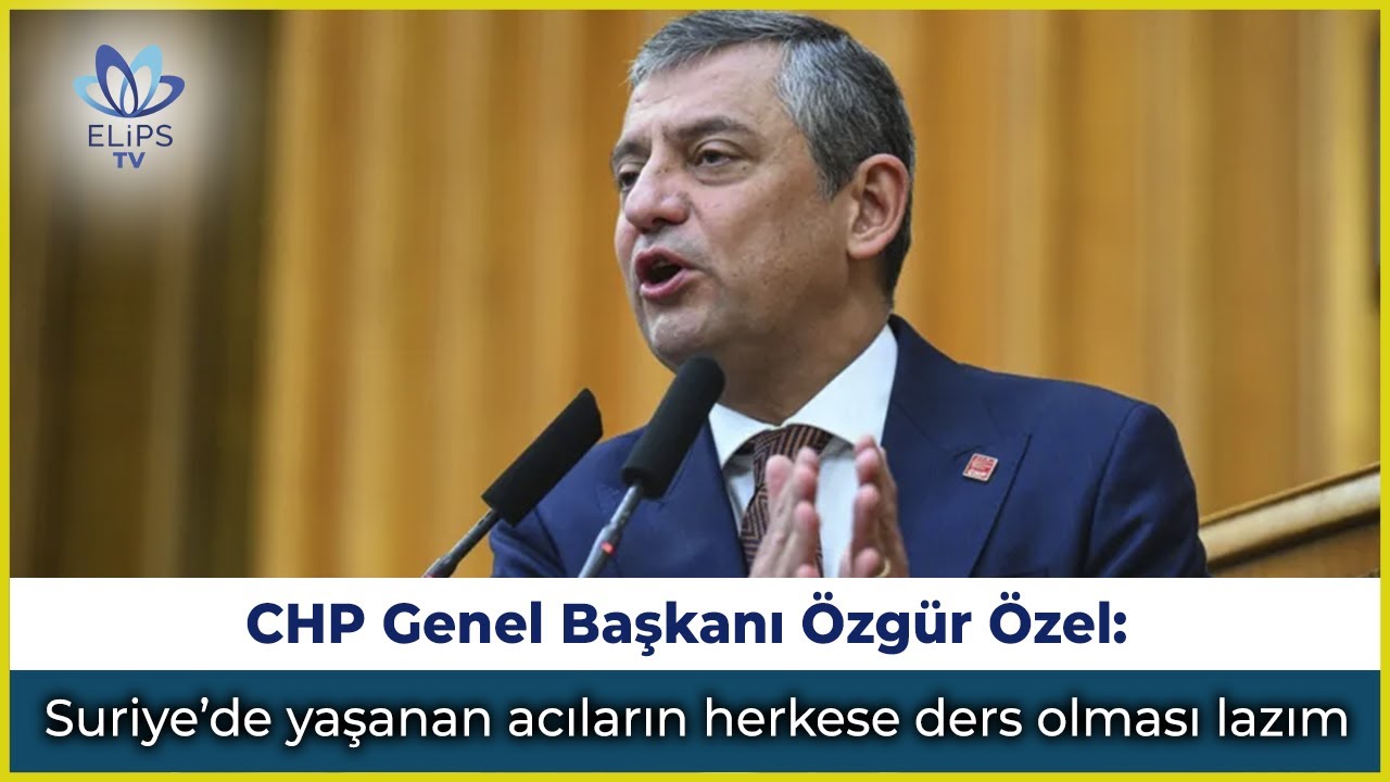CHP Genel Başkanı Özel: Yaşanan acılar ders olmalı, artık sorunlar diplomasiyle çözülmeli