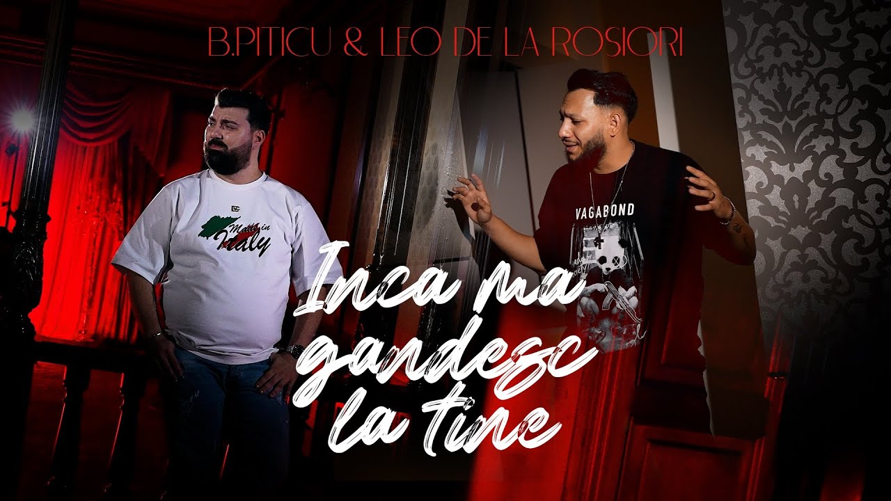 Leo de la Rosiori ✘ B.Piticu - Încă mă gândesc la tine [Oficial Video] 2022