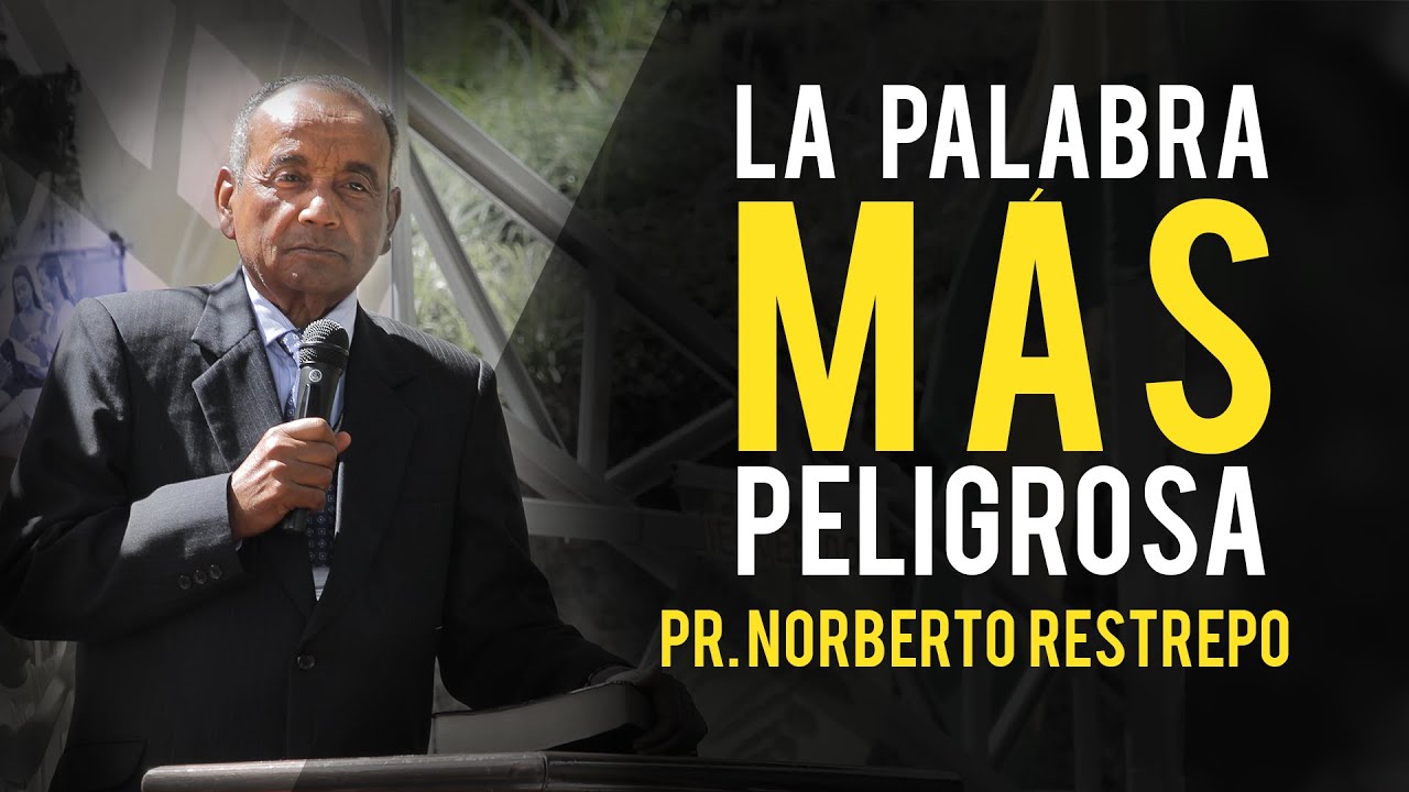 La Palabra Más Peligrosa  - Pr. Norberto Restrepo 08