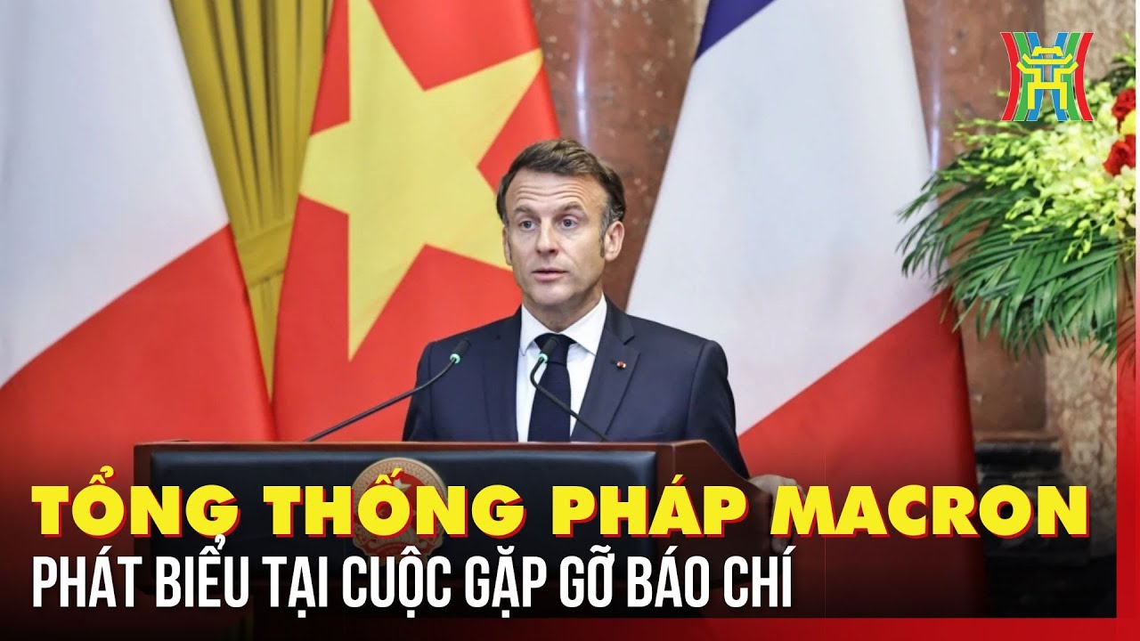 [TIẾNG VIỆT] Tổng thống Pháp Macron phát biểu tại buổi gặp gỡ báo chí với Chủ tịch nước Lương Cường