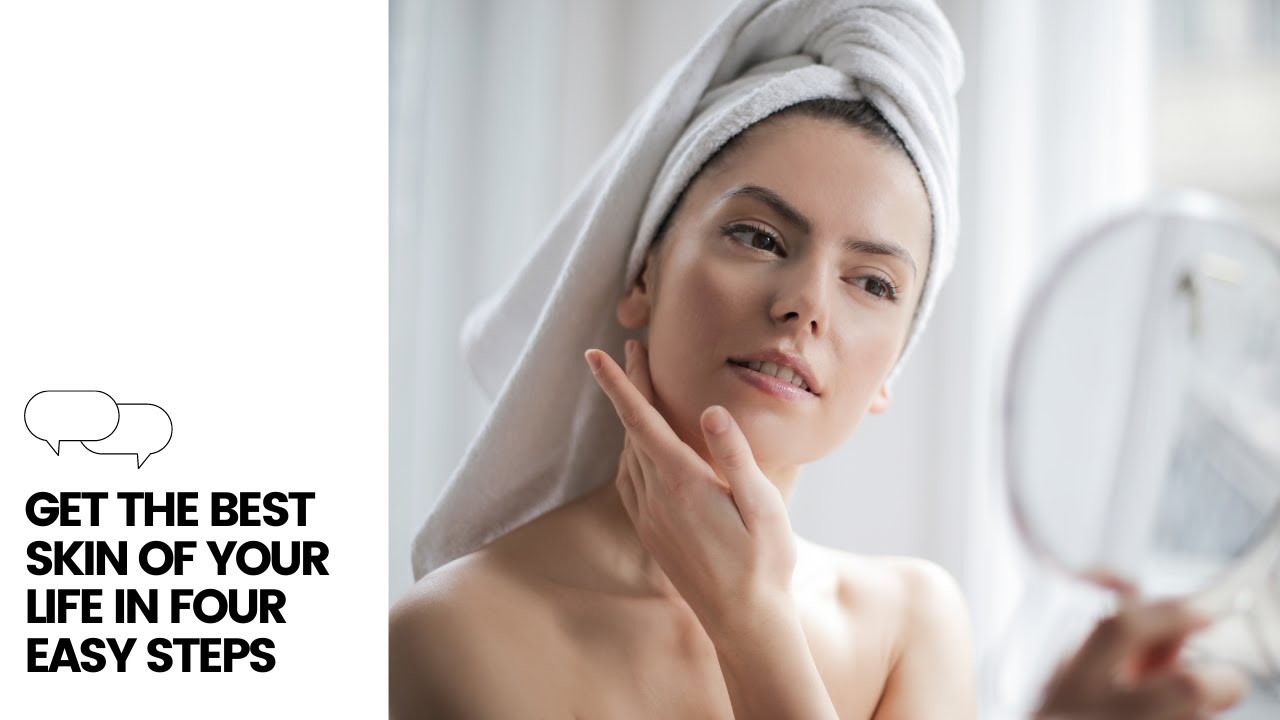Get the Best Skin of Your Life in FOUR Easy Steps