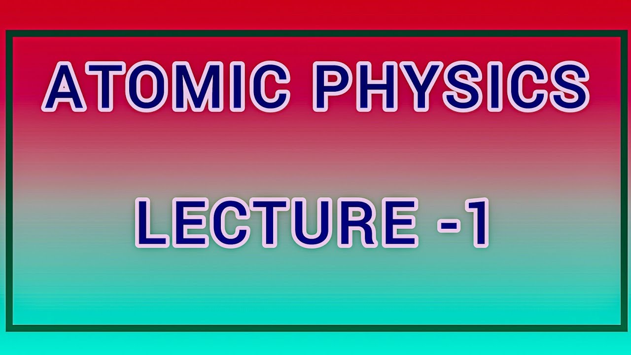 ATOMIC PHYSICS L-1 (CSIR NET /GATE CRASH COURSE PHYSICS)