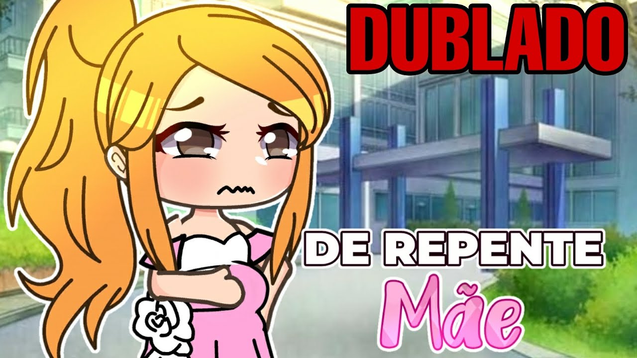 de repente mãe mini filme (DUBLADO) Gacha life