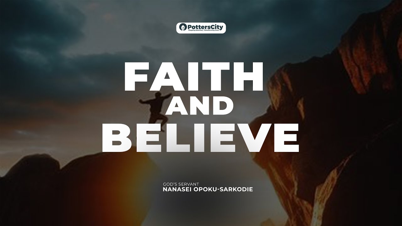 FAITH AND BELIEVE || GOD'S SERVANT NANASEI OPOKU-SARKODIE