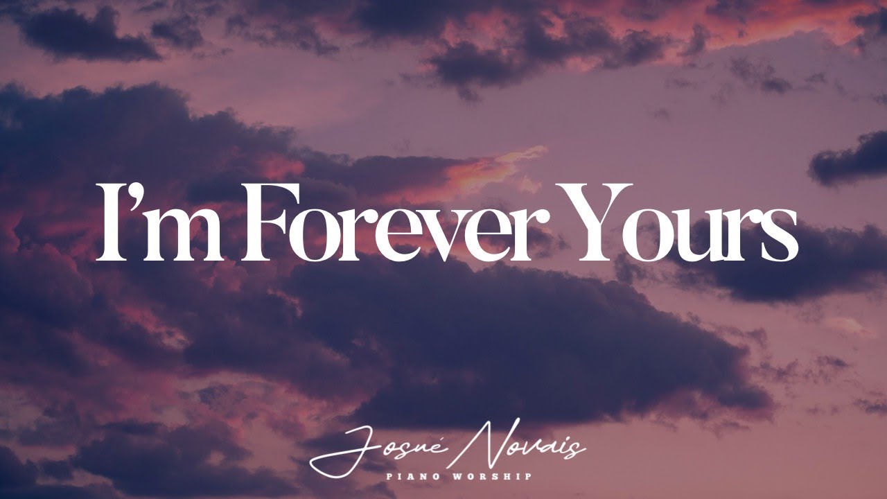 I`m Forever Yours - Soft Piano Worship for Devotional Moments