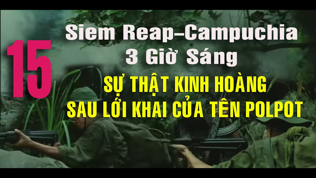 15) Sự Thật Kinh Hoàng Sau Lời Khai Của Tên Pôn Pốt – “Siêm Riệp” Campuchia 3 giờ sáng | Ký Ức Lính